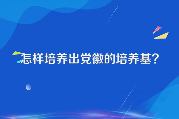 怎样培养出党徽的培养基?