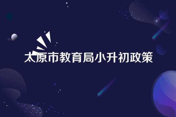 太原市教育局小升初政策