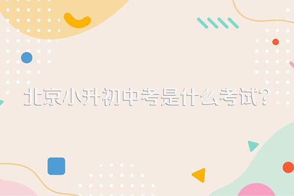 北京小升初中考是什么考试?