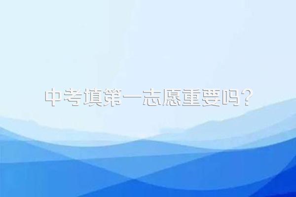 中考填第一志愿重要吗?