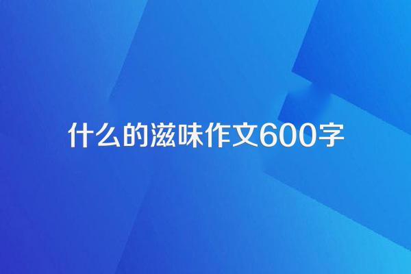 什么的滋味作文600字
