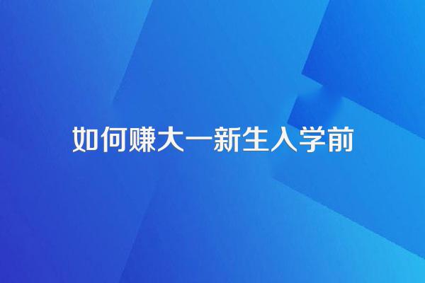 大一新生有哪些靠谱的赚钱方法?