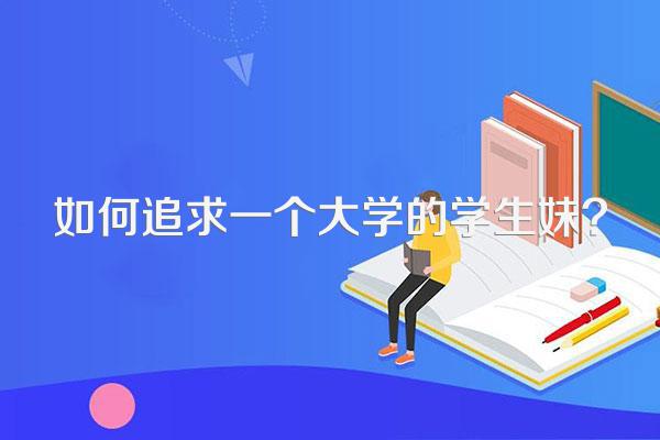 如何追求一个大学的学生妹?