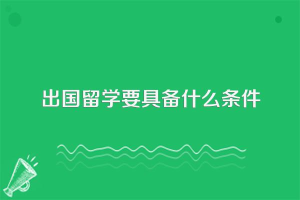出国留学要具备什么条件