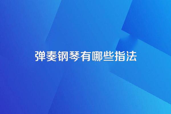 弹奏钢琴有哪些指法