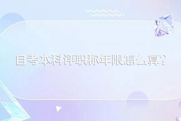 自考本科评职称年限怎么算?