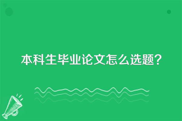 本科生毕业论文怎么选题?