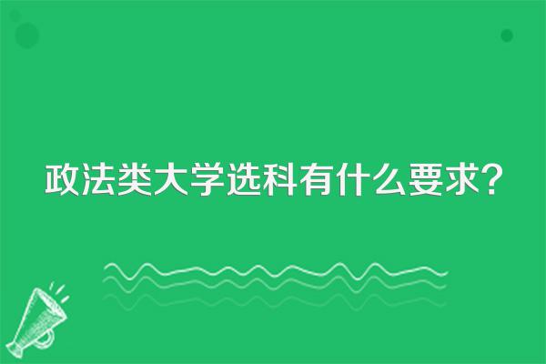 政法类大学选科有什么要求?