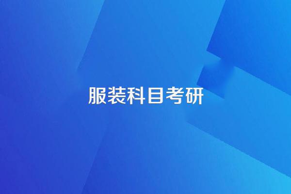 2025年跨专业考研服装设计考哪些科目