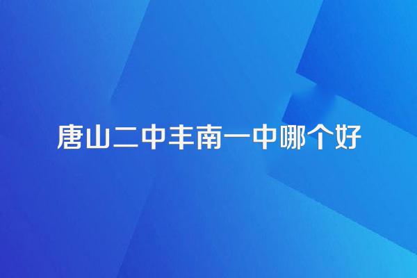 唐山二中丰南一中哪个好