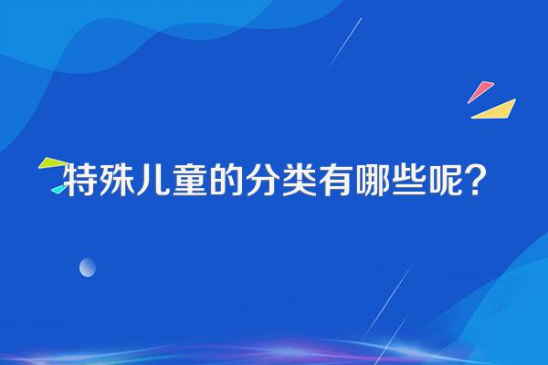 特殊儿童的分类有哪些呢?