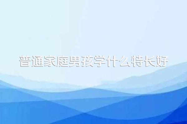 普通家庭男孩学什么特长好