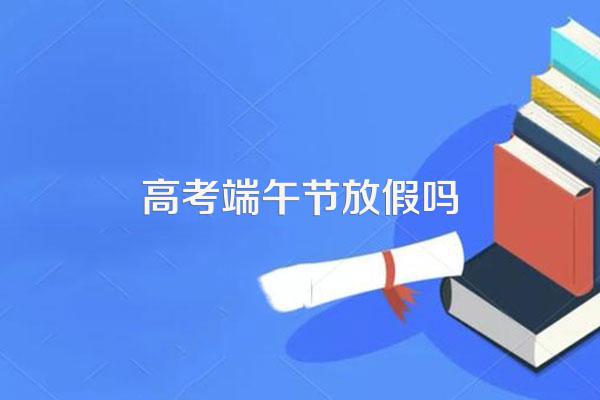 高考端午节放假吗