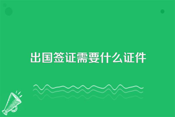 出国签证需要什么证件