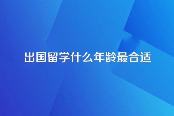 出国留学什么年龄最合适