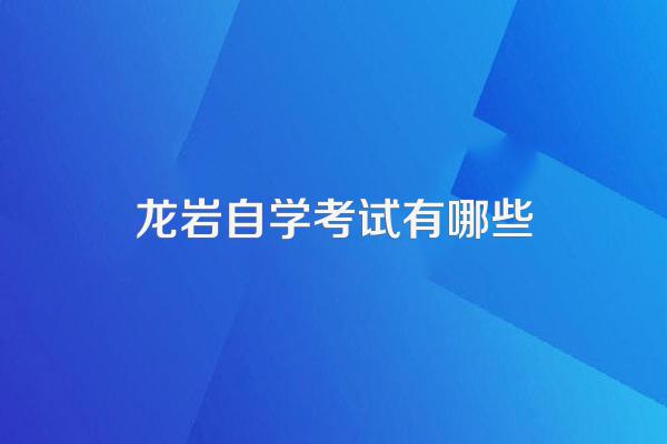 龙岩自考报名时间是什么时候?