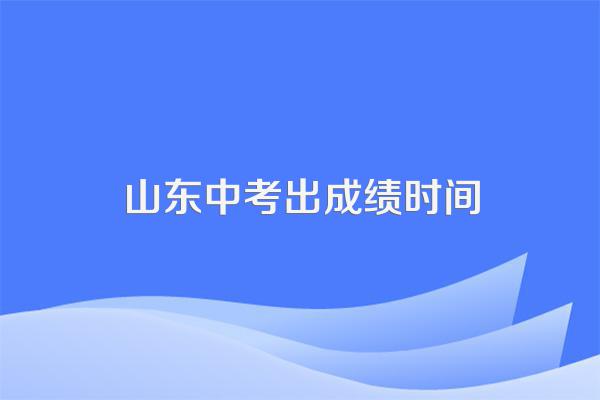 山东中考出成绩时间