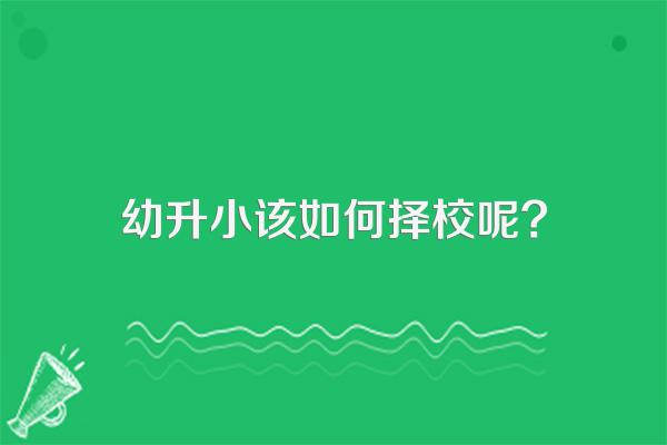 幼升小该如何择校呢?