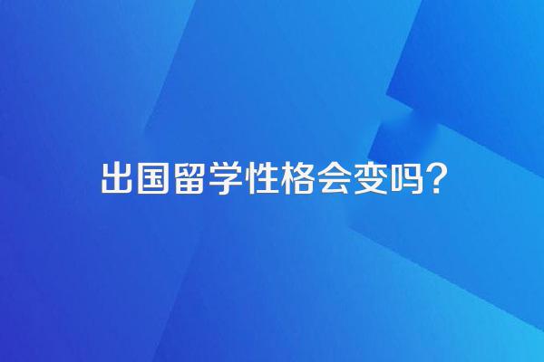 出国留学性格会变吗?