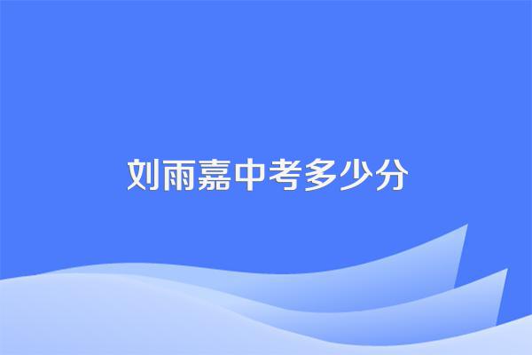 刘雨嘉中考多少分