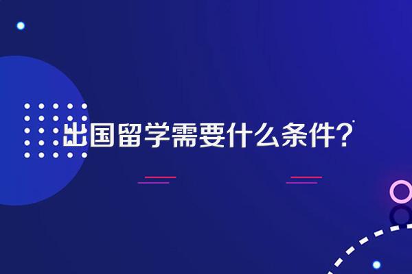 出国留学需要什么条件?