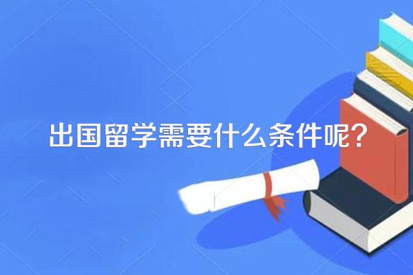 出国留学需要什么条件呢?