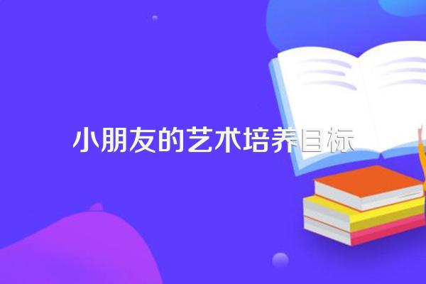 小班艺术领域活动方案目标内容大全