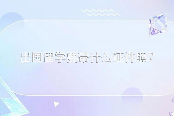 出国留学要带什么证件照?