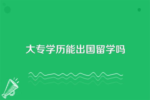 大专学历能出国留学吗