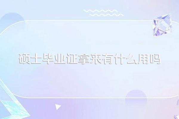 硕士毕业证拿来有什么用吗