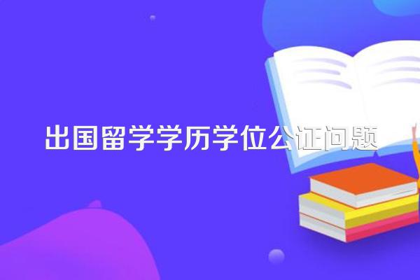 出国留学学历学位公证问题