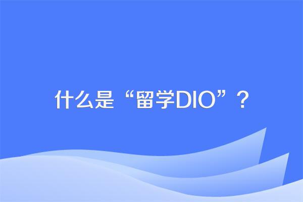 什么是“留学DIO”?
