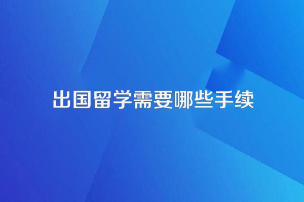 出国留学需要哪些手续
