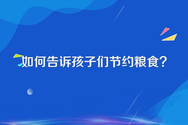 如何告诉孩子们节约粮食?