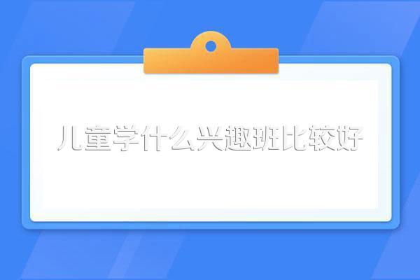 儿童学什么兴趣班比较好