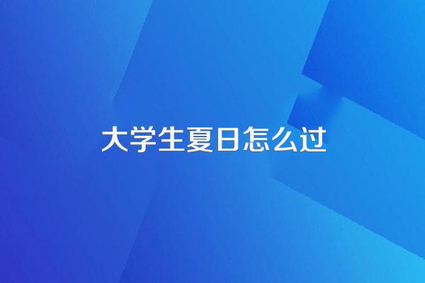 大学生必备的夏日小神器有哪些?