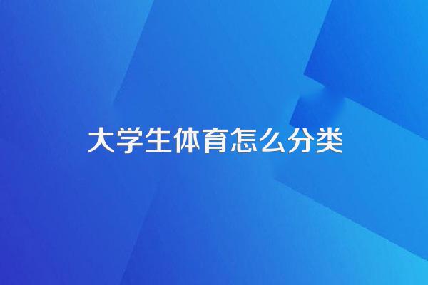 当今大学生对体育热爱的分类有哪些
