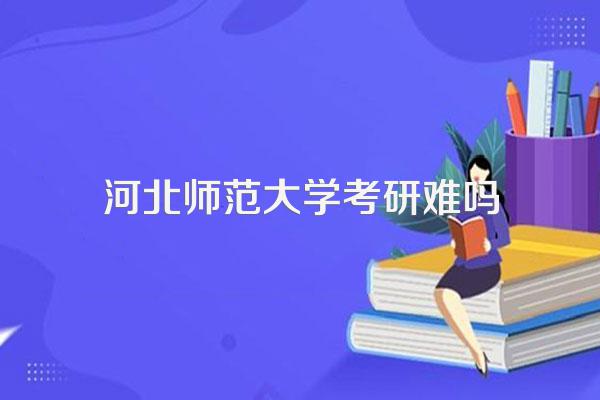 河北师范大学考研难吗