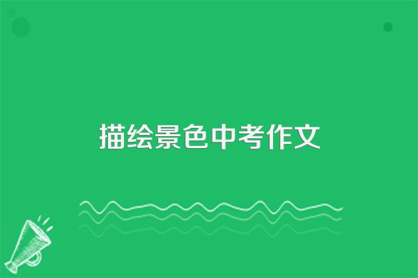 写景中考满分作文,开头结尾要精彩的!