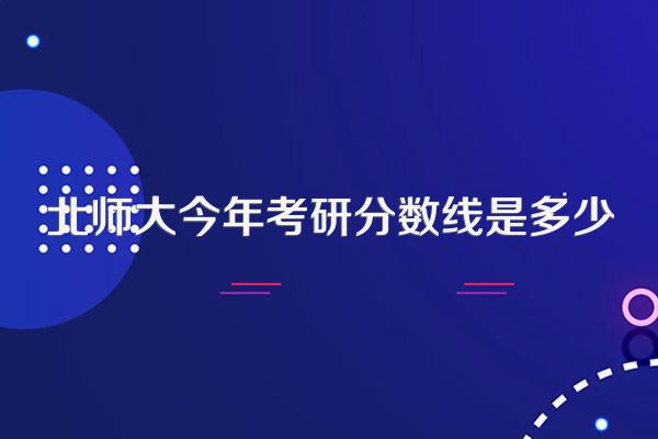 北师大今年考研分数线是多少