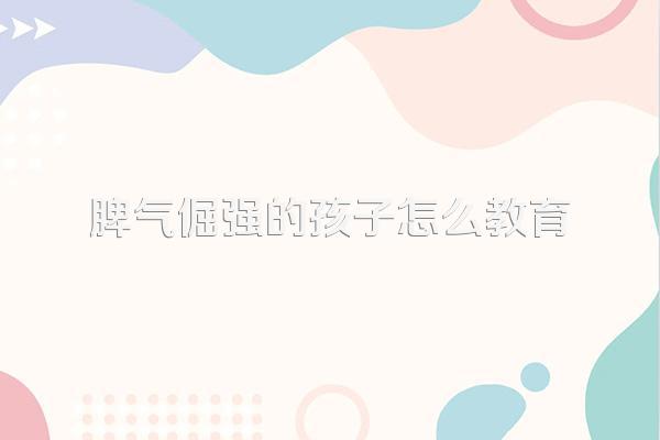 脾气倔强的孩子怎么教育