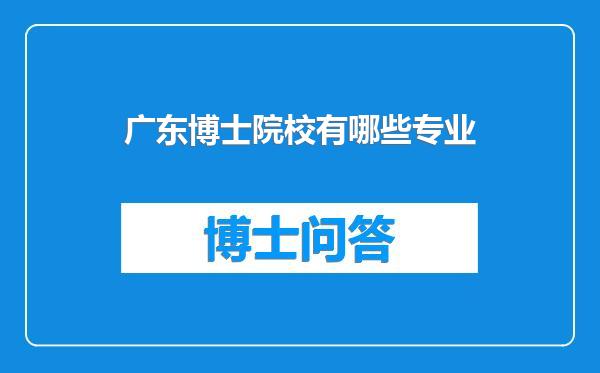 广东博士院校有哪些专业
