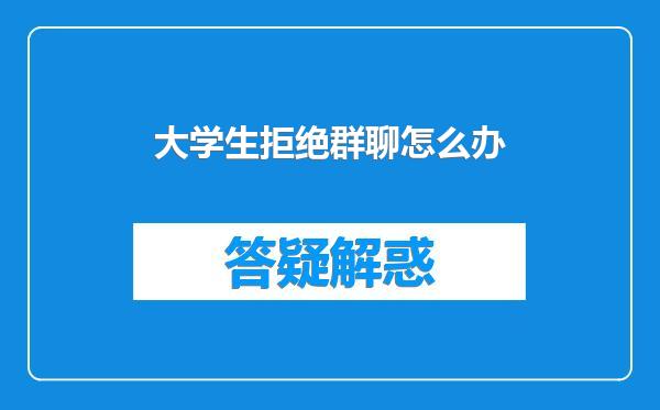 大学生拒绝群聊怎么办
