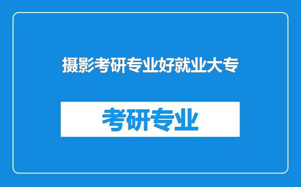 摄影考研专业好就业大专