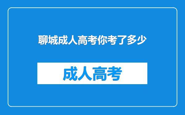 聊城成人高考你考了多少