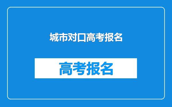 城市对口高考报名