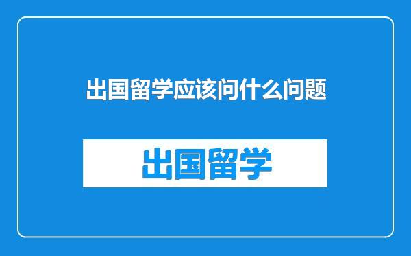 出国留学应该问什么问题