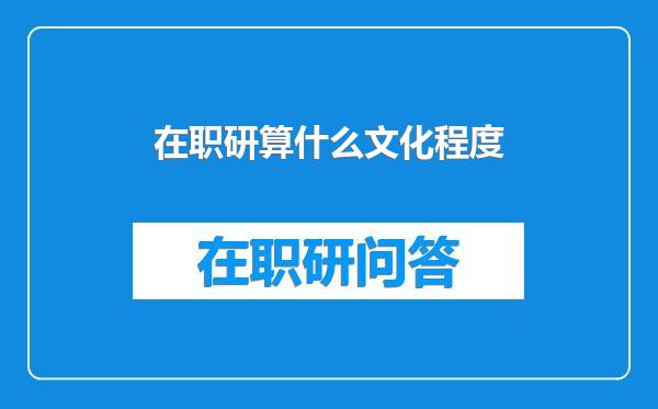 在职研算什么文化程度
