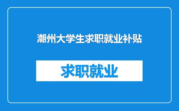潮州大学生求职就业补贴