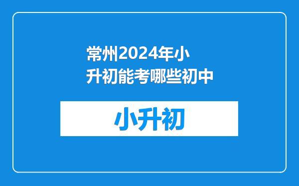 常州2024年小升初能考哪些初中
